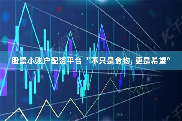 股票小账户配资平台 “不只是食物, 更是希望”